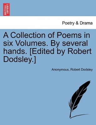 A Collection of Poems in Six Volumes. by Several Hands. [edited by Robert Dodsley.] by Robert Dodsley