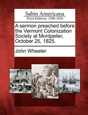 A Sermon Preached Before the Vermont Colonization Society at Montpelier, October 25, 1825. book