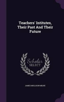 Teachers' Intitutes, Their Past And Their Future book