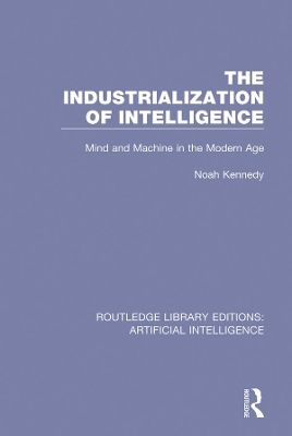 The Industrialization of Intelligence: Mind and Machine in the Modern Age by Noah Kennedy