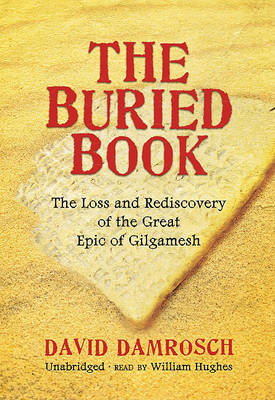 The The Buried Book: The Loss and Rediscovery of the Great Epic of Gilgamesh by David Damrosch