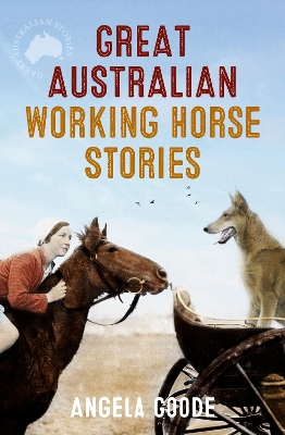 Great Australian Working Horse Stories by Angela Goode