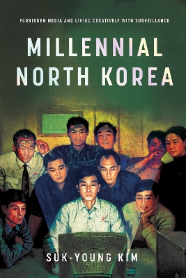 Millennial North Korea: Forbidden Media and Living Creatively with Surveillance book