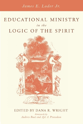 Educational Ministry in the Logic of the Spirit by James E Loder, Jr