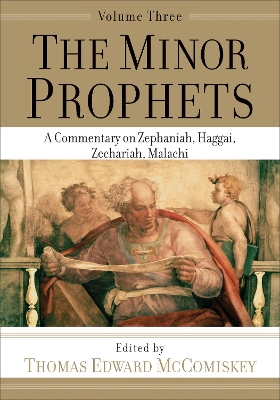 The Minor Prophets – A Commentary on Zephaniah, Haggai, Zechariah, Malachi by Thomas Edward Mccomiskey