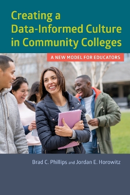 Creating a Data-Informed Culture in Community Colleges by Brad C. Phillips