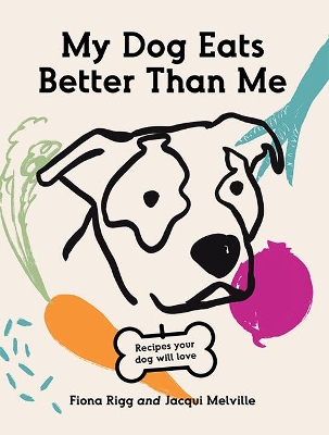 My Dog Eats Better Than Me: Recipes Your Dog Will Love book