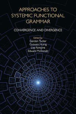 Approaches to Systemic Functional Grammar: Convergence and Divergence by Gordon Tucker