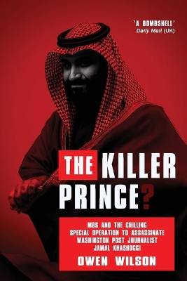 The Killer Prince?: The Chilling Special Operation to Assassinate Washington Post Journalist Jamal Khashoggi by the Saudi Royal Court by Owen Wilson