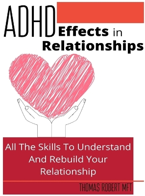 Adhd Effects In Relationships: All The Skills To Understand and Rebuild Your Relationship book