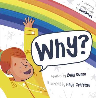 Why?: The Sciencey, Rhymey Guide to Rainbows book