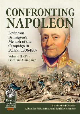 Confronting Napoleon: Levin Von Bennigsen's Memoir of the Campaign in Poland, 1806-1807: Volume II - The Friedland Campaign book