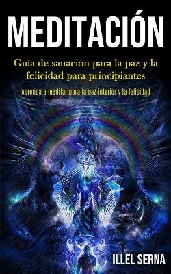 Meditación: Guía de sanación para la paz y la felicidad para principiantes (Aprenda a meditar para la paz interior y la felicidad) book