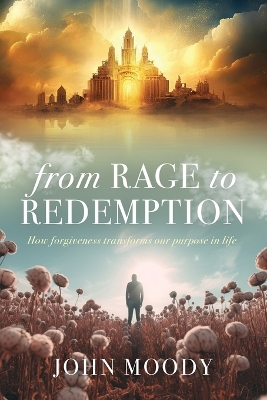 From Rage to Redemption: How Forgiveness Transforms Our Purpose in Life book