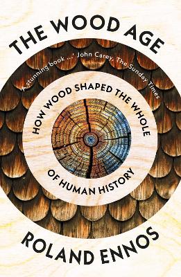 The Wood Age: How Wood Shaped the Whole of Human History book