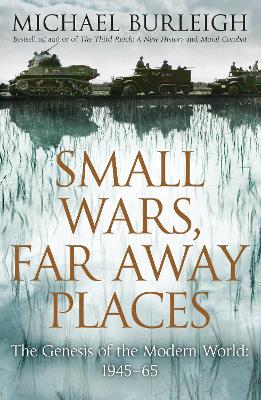 Small Wars, Far Away Places by Michael Burleigh