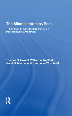 The Microelectronics Race: The Impact Of Government Policy On International Competition by Thomas R Howell