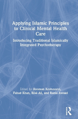 Applying Islamic Principles to Clinical Mental Health Care: Introducing Traditional Islamically Integrated Psychotherapy by Hooman Keshavarzi