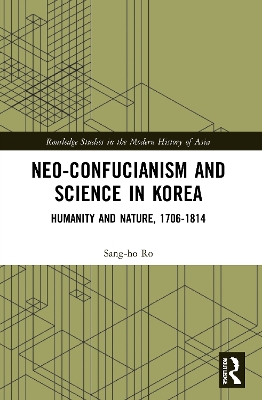 Neo-Confucianism and Science in Korea: Humanity and Nature, 1706-1814 by Sang-ho Ro