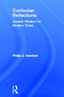 Confucian Reflections: Ancient Wisdom for Modern Times by Philip J Ivanhoe