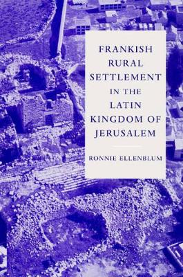 Frankish Rural Settlement in the Latin Kingdom of Jerusalem by Ronnie Ellenblum