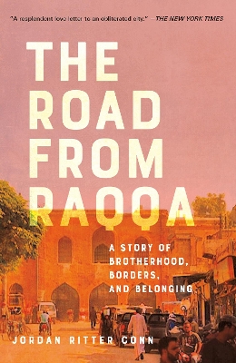 The Road from Raqqa: A Story of Brotherhood, Borders, and Belonging by Jordan Ritter Conn