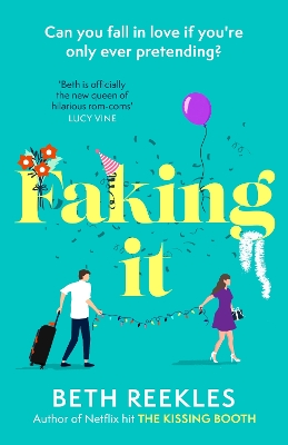 Faking It: dive into the ultimate fake dating rom-com from the author of The Kissing Booth by Beth Reekles