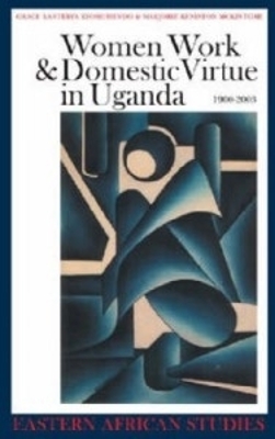 Women, Work and Domestic Virtue in Uganda 1900-2003 book