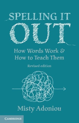 Spelling It Out: How Words Work and How to Teach Them – Revised edition by Misty Adoniou