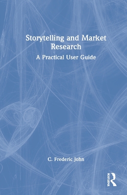 Storytelling and Market Research: A Practical User Guide by C. Frederic John