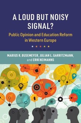 A Loud but Noisy Signal?: Public Opinion and Education Reform in Western Europe by Marius R. Busemeyer