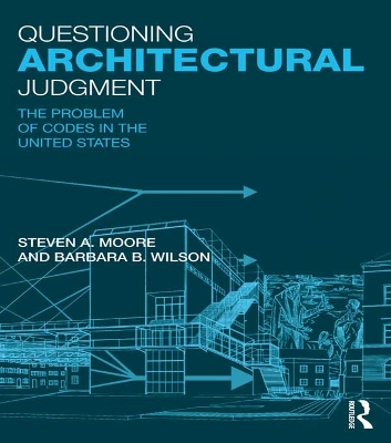 Questioning Architectural Judgment: The Problem of Codes in the United States by Steven A. Moore