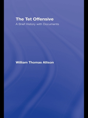 The Tet Offensive: A Brief History with Documents by William Thomas Allison