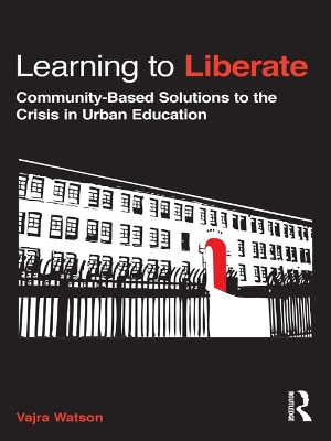Learning to Liberate: Community-Based Solutions to the Crisis in Urban Education by Vajra Watson