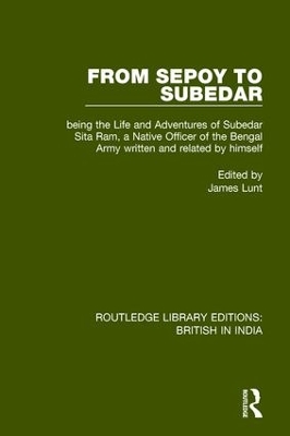 From Sepoy to Subedar: Being the Life and Adventures of Subedar Sita Ram, a Native Officer of the Bengal Army, Written and Related by Himself by James Lunt