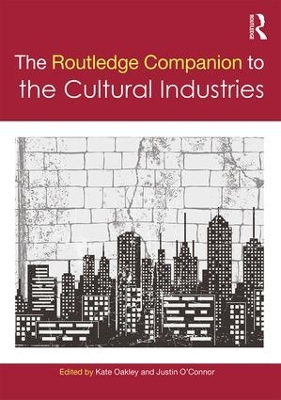 The Routledge Companion to the Cultural Industries by Kate Oakley