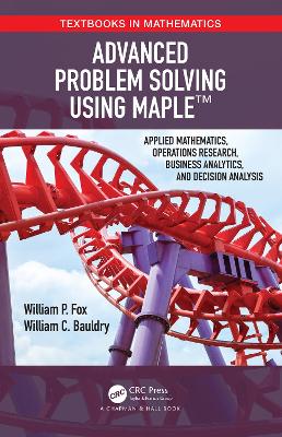 Advanced Problem Solving Using Maple: Applied Mathematics, Operations Research, Business Analytics, and Decision Analysis by William P Fox