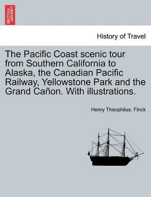 The Pacific Coast Scenic Tour from Southern California to Alaska, the Canadian Pacific Railway, Yellowstone Park and the Grand Cañon. with Illustrations. book