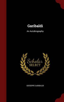 Garibaldi: An Autobiography by Giuseppe Garibaldi