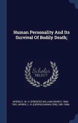 Human Personality and Its Survival of Bodily Death; by F W H (Frederic William Henry) Myers
