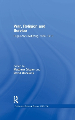 War, Religion and Service: Huguenot Soldiering, 1685–1713 by Matthew Glozier