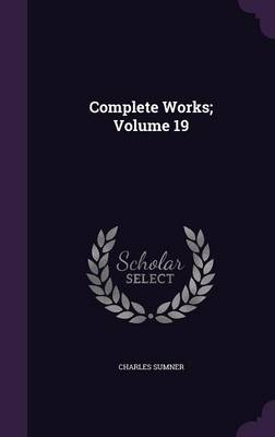 Complete Works; Volume 19 by Lord Charles Sumner