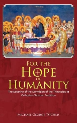 For the Hope of Humanity: The Doctrine of the Dormition of the Theotokos in Orthodox Christian Tradition book