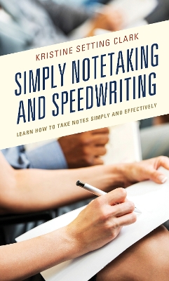 Simply Notetaking and Speedwriting: Learn How to Take Notes Simply and Effectively by Kristine Setting Clark