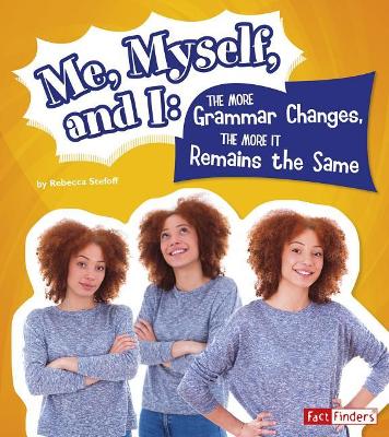 Me, Myself, and I--The More Grammar Changes, the More It Remains the Same by Rebecca Stefoff