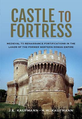 Castle to Fortress: Medieval to Renaissance Fortifications in the Lands of the Former Western Roman Empire book