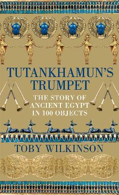Tutankhamun's Trumpet: The Story of Ancient Egypt in 100 Objects book