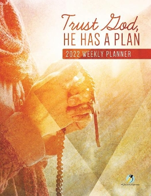 Trust God, He Has A Plan: 2022 Weekly Planner book