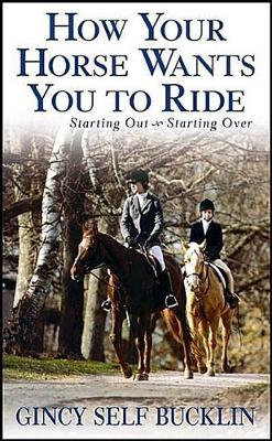 How Your Horse Wants You to Ride by Gincy Self Bucklin