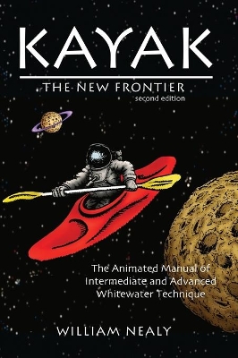 Kayak: The New Frontier: The Animated Manual of Intermediate and Advanced Whitewater Technique by William Nealy